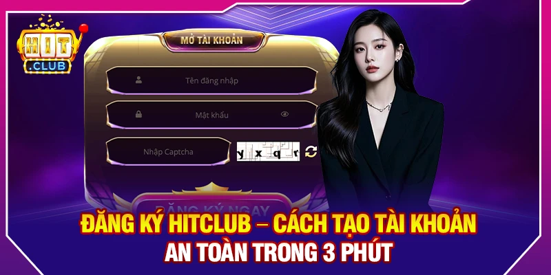Đăng Ký Hitclub – Cách Tạo Tài Khoản An Toàn Trong 3 Phút
