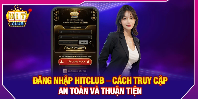 Đăng Nhập Hitclub – Cách Truy Cập An Toàn Và Thuận Tiện
