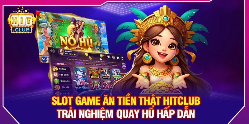 Slot Game Ăn Tiền Thật HitClub – Trải Nghiệm Quay Hũ Hấp Dẫn