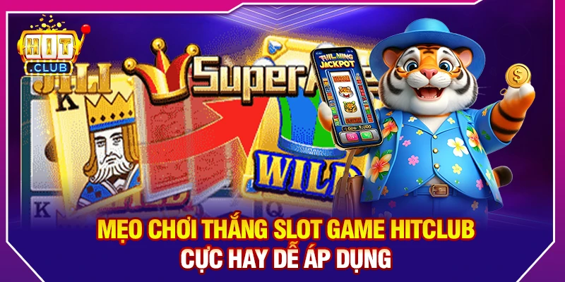 Mẹo Chơi Thắng Slot Game Hitclub Cực Hay Dễ Áp Dụng