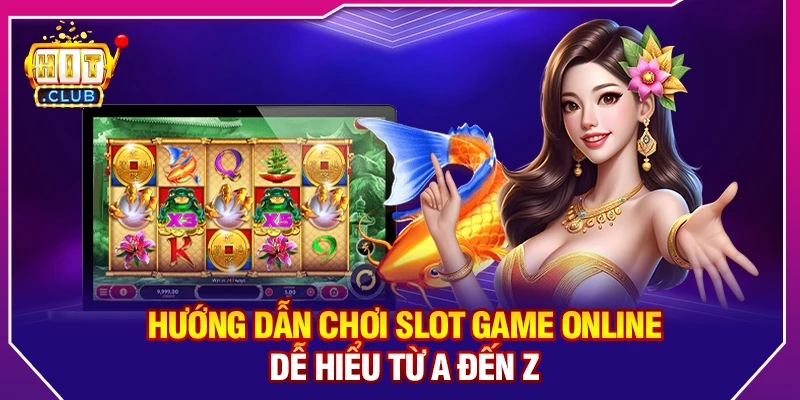 Hướng Dẫn Chơi Slot Game Online Dễ Hiểu Từ A Đến Z