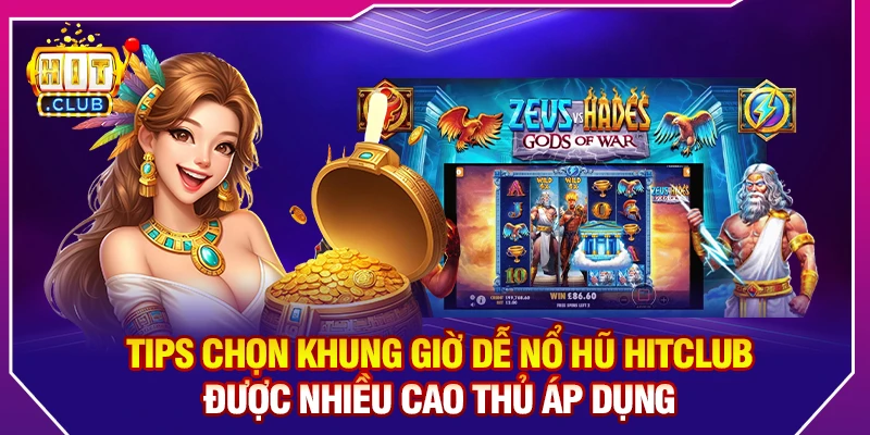 Tips Chọn Khung Giờ Dễ Nổ Hũ Hitclub Nhiều Cao Thủ Áp Dụng
