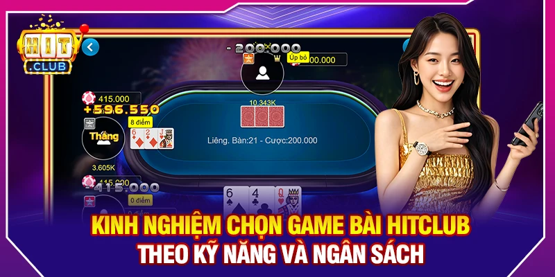 Kinh Nghiệm Chọn Game Bài Hitclub Theo Kỹ Năng Và Ngân Sách