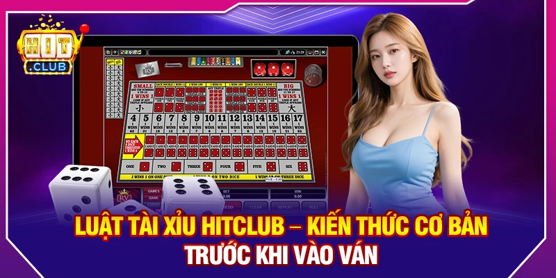Luật Tài Xỉu HitClub – Kiến Thức Cơ Bản Trước Khi Vào Ván