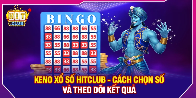 Keno Xổ Số HitClub - Cách Chọn Số Và Theo Dõi Kết Quả