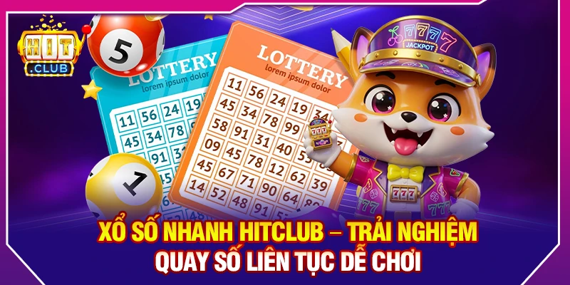 Xổ Số Nhanh HitClub – Trải Nghiệm Quay Số Liên Tục Dễ Chơi