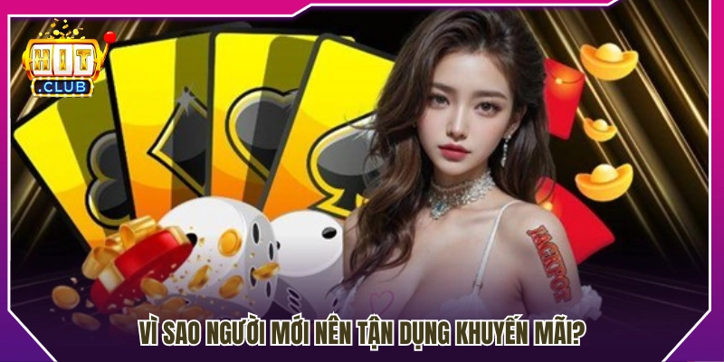 Lợi ích khi người mới sử dụng các khuyến mãi tại Hitclub 