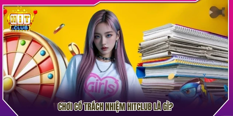Chơi có trách nhiệm Hitclub được hiểu như thế nào?
