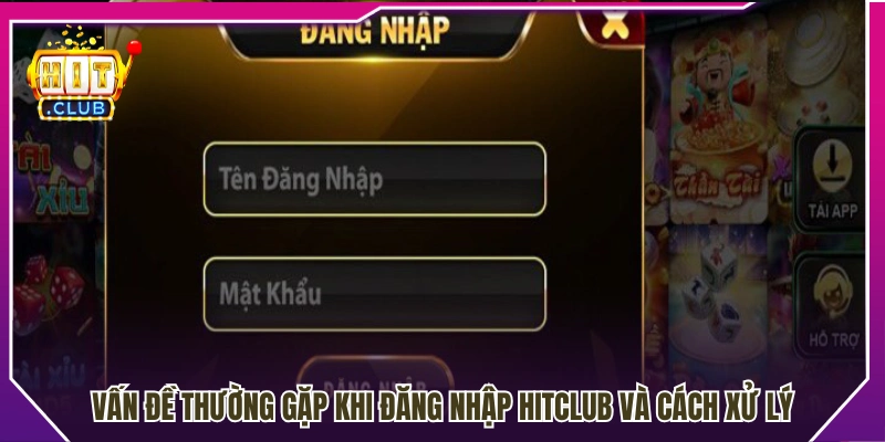 Cách xử lý các vấn đề đăng nhập Hitclub thường gặp