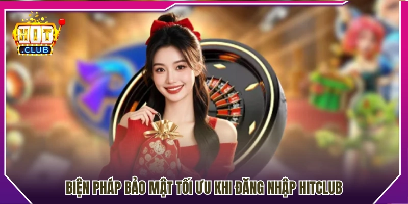 Cách tăng cường bảo mật khi truy cập Hit Club