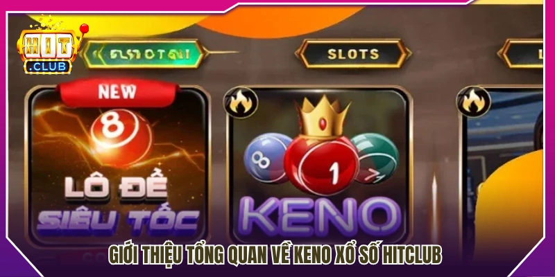 Khám phá trò chơi Keno xổ số HitClub nổi bật 
