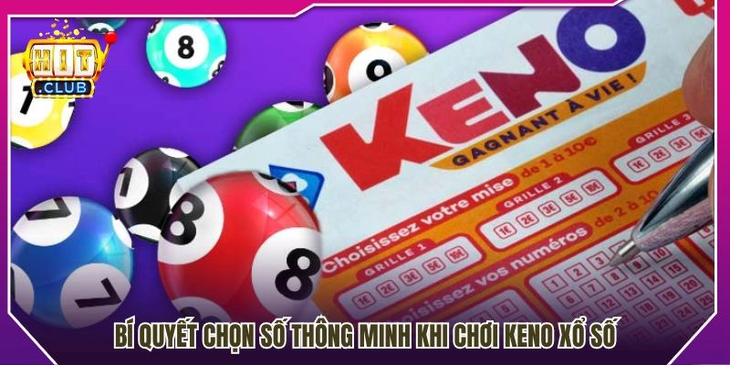 Kinh nghiệm chọn số Keno giúp tối ưu trải nghiệm chơi 