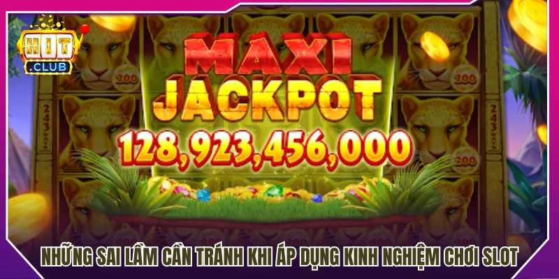 Sai lầm cần lưu ý để tối ưu trải nghiệm slot game