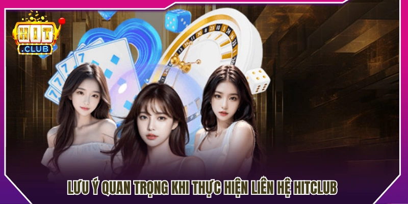 Các lưu ý cần nhớ để liên hệ Hitclub hiệu quả