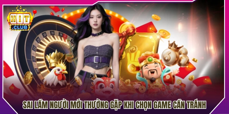 Những lỗi phổ biến tân thủ nên tránh khi lựa chọn game 