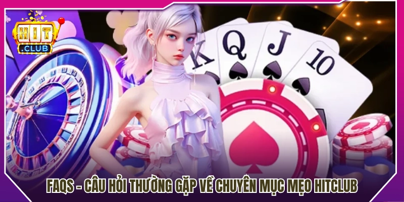 Giải đáp thắc mắc phổ biến về chuyên mục Mẹo Hitclub 