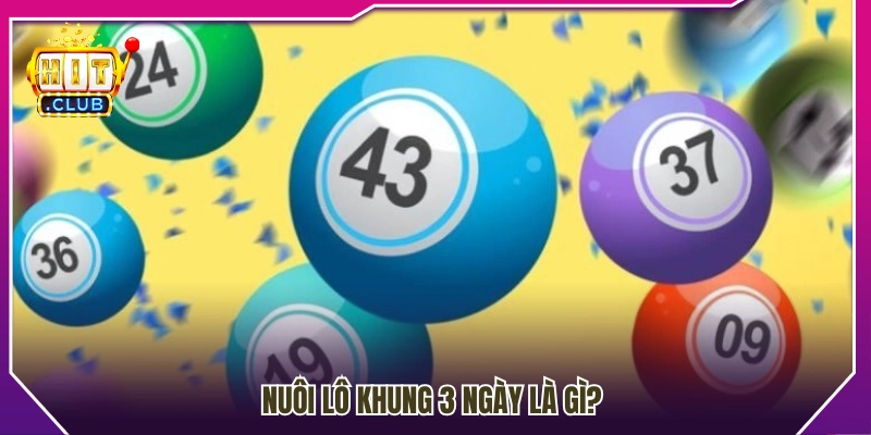 Tìm hiểu khái niệm nuôi lô khung 3 ngày
