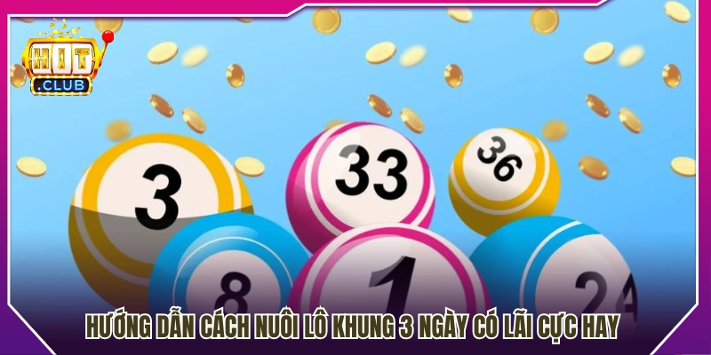 Hướng dẫn nuôi lô 3 ngày có lãi cho anh em