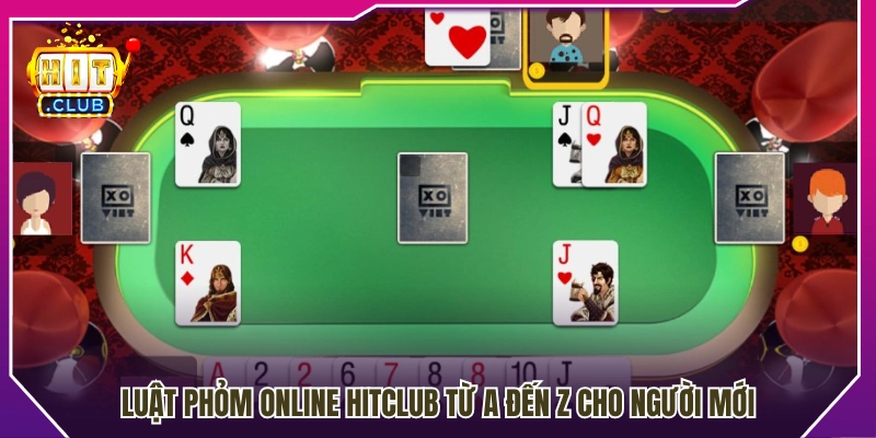 Hướng dẫn luật chơi phỏm online Hitclub chi tiết 