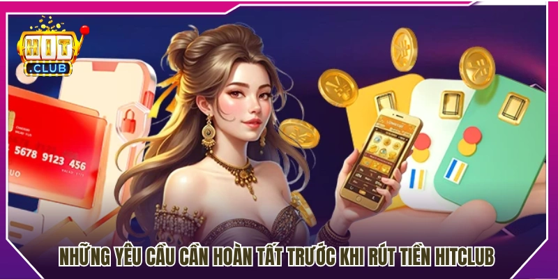Các điều kiện cần đáp ứng trước khi rút tiền Hitclub 