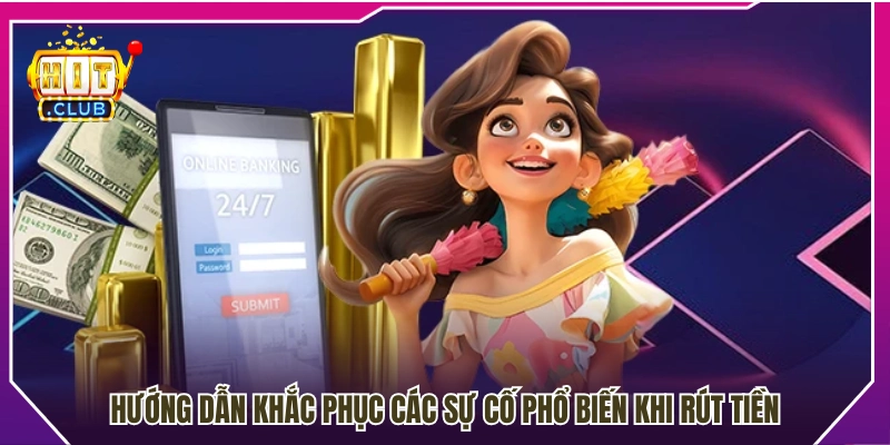 Cách xử lý những lỗi phổ biến trong quá trình rút tiền Hitclub