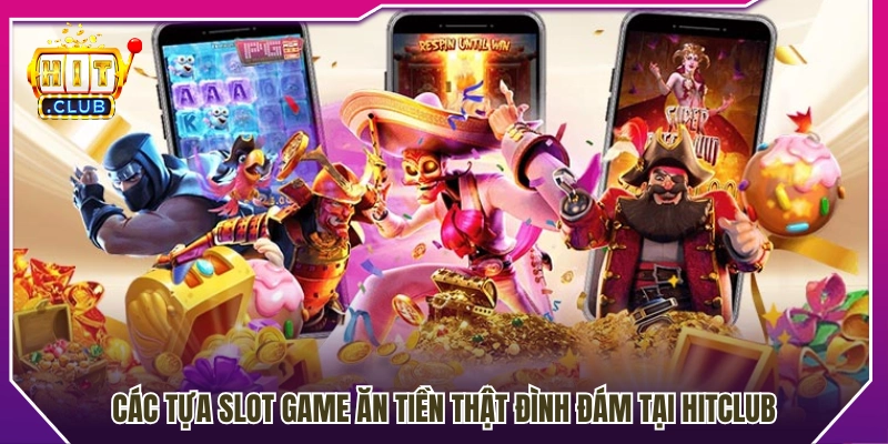 Những slot game ăn tiền thật nổi bật được yêu thích 