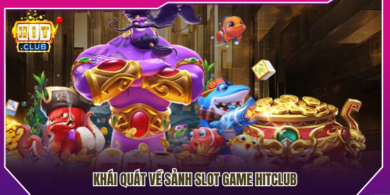 Tổng quan về sảnh slot game Hitclub 