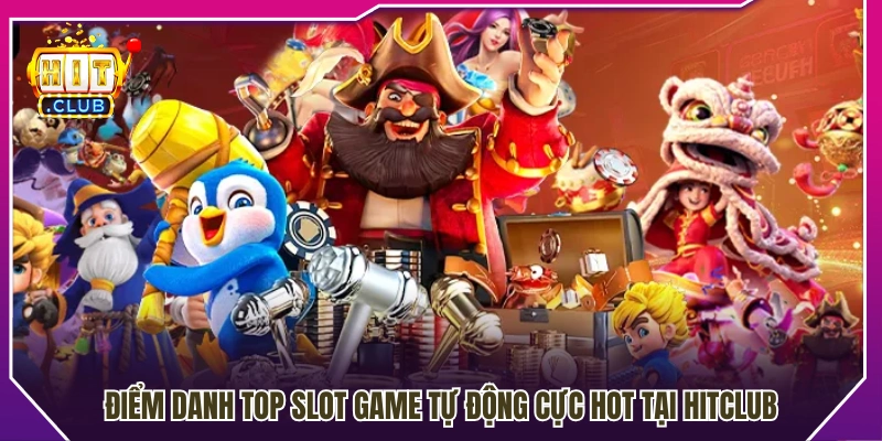 Top slot game tự động nổi bật được yêu thích tại HitClub 