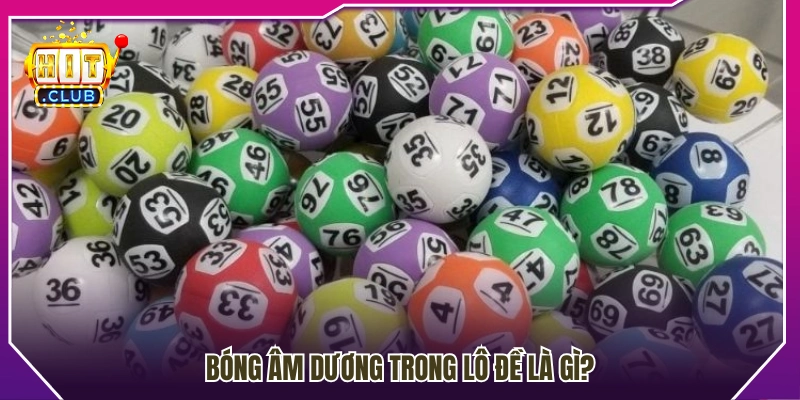 Tổng quan về cách hiểu bóng âm dương khi đánh lô đề 