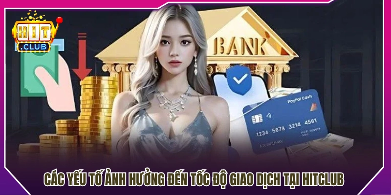 Yếu tố quyết định thời gian xử lý giao dịch tại Hit Club 
