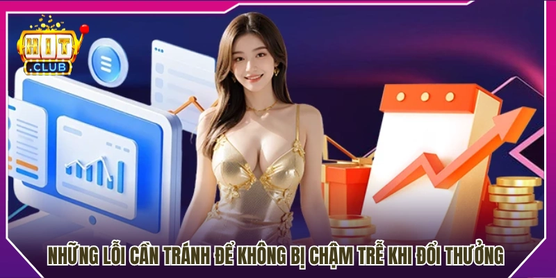 Những lỗi cần tránh để không bị chậm trễ khi đổi thưởng 