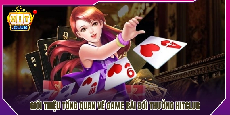 Khám phá tổng quan về game bài đổi thưởng Hit Club 